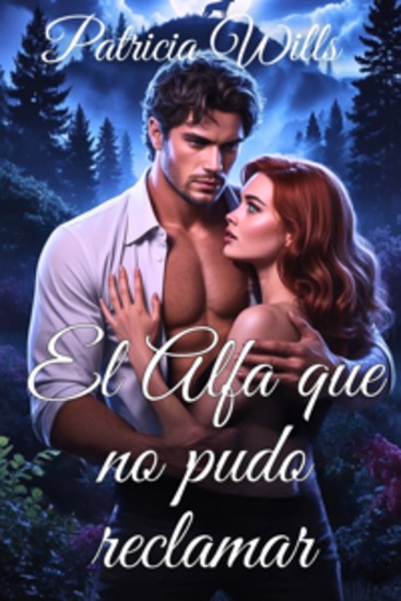 El Alfa que no pudo reclamar - Un romance paranormal entre hombres lobo y una pareja predestinada rechazada y un vínculo prohibido - cover
