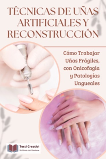 Técnicas de Uñas Artificiales y Reconstrucción - Cómo Trabajar Uñas Frágiles con Onicofagia y Patologías Ungueales - cover