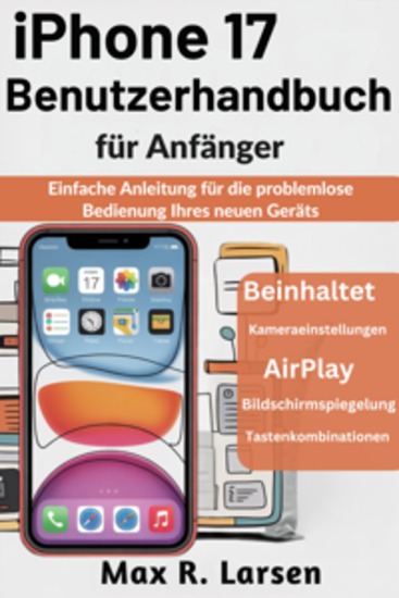 iPhone 17 Benutzerhandbuch für Anfänger - Einfache Anleitung für die problemlose Bedienung Ihres neuen Geräts - cover