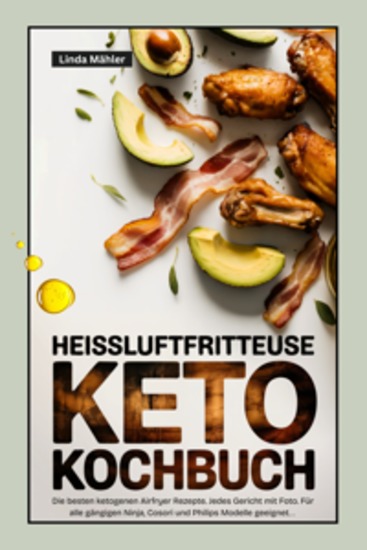 Heissluftfritteuse Keto Kochbuch - Die besten ketogenen Airfryer Rezepte Für alle gängigen Ninja Cosori und Philips Modelle geeignet - cover