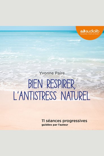 Bien respirer l'antistress naturel - 11 séances progressives guidées par l'auteur - cover