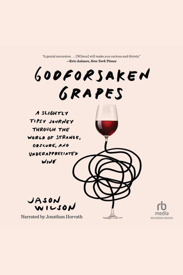 Godforsaken Grapes - A Slightly Tipsy Journey Through the World of Strange Obscure and Underappreciated Wine - cover