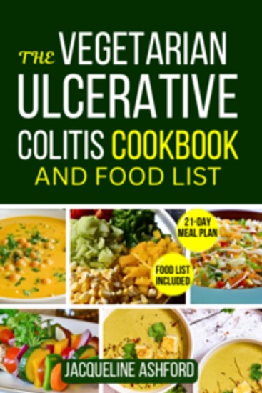 The Vegetarian Ulcerative Colitis Cookbook and Food List - Quick and Easy-to-Make Soothing Anti-Inflammatory Recipes to Calm Flares Restore Gut Balance and Improve Digestion Naturally - cover