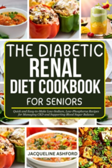 The Diabetic Renal Diet Cookbook for Seniors - Quick and Easy-to-Make Low-Sodium Low-Phosphorus Recipes for Managing CKD and Supporting Blood Sugar Balance - cover