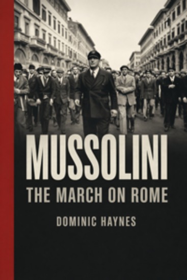 Mussolini: The March on Rome - A Narrative History of the Father of Fascism - cover