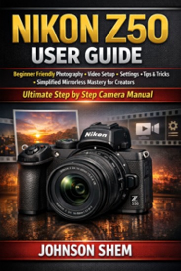 Nikon Z50 User Guide - Beginner friendly photography video setup settings tips tricks simplified mirrorless mastery for creators ultimate step by step camera manual - cover
