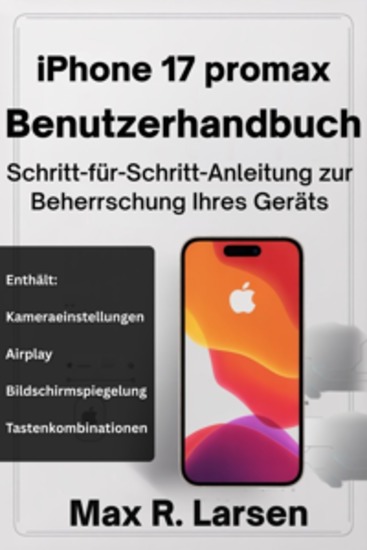 iPhone 17 Promax Benutzerhandbuch für Anfänger - Einfache Anleitung für die problemlose Bedienung Ihres neuen Geräts - cover