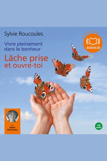 Vivre pleinement dans le bonheur: Lâche prise et ouvre toi - cover