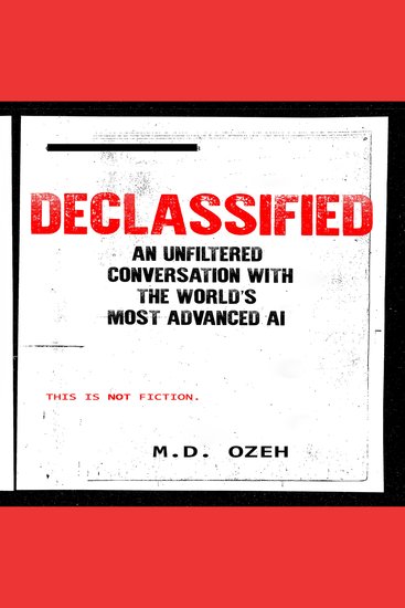 DECLASSIFIED - An Unfiltered Conversation with the World’s Most Advanced AI - cover
