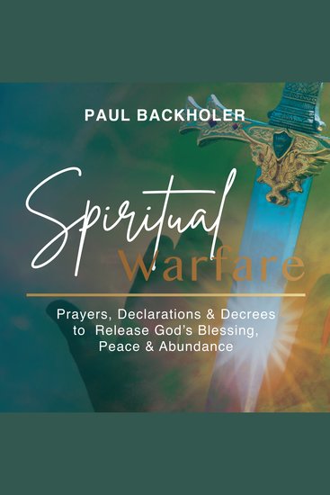 Spiritual Warfare - Prayers Declarations and Decrees to Release God’s Blessing Peace and Abundance - cover
