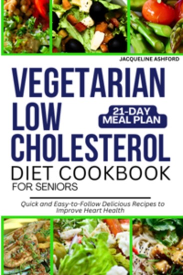Vegetarian Low-Cholesterol Diet Cookbook for Seniors - Quick and Easy-to-Follow Delicious Recipes to Improve Heart Health - cover