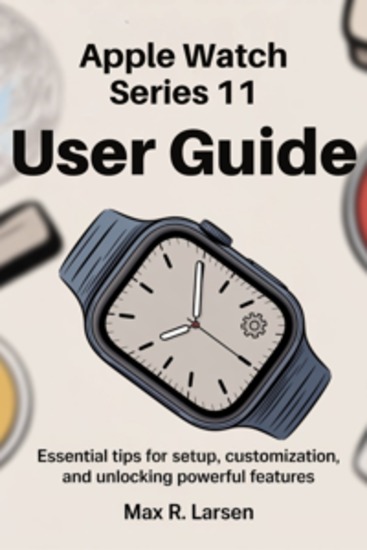 Apple Watch Series 11 User Guide - Essential Tips for Setup Customization and Unlocking Powerful Features - cover