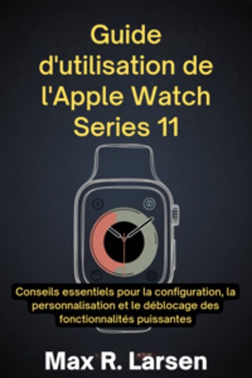 Guide d'utilisation de l'Apple Watch Series 11 - Conseils essentiels pour la configuration la personnalisation et le déblocage des fonctionnalités puissantes - cover