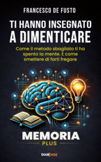 Ti hanno Insegnato a dimenticare - Come il metodo sbagliato ti ha spento la mente E come smettere di farti fregare - cover