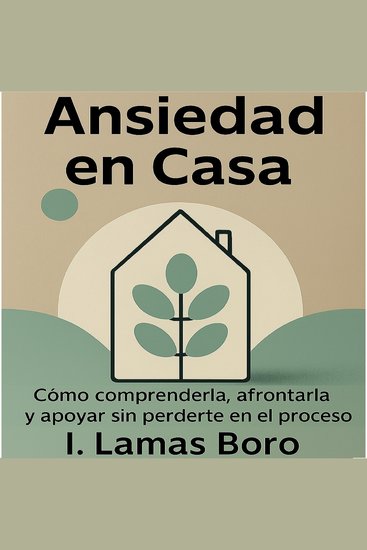 ANSIEDAD EN CASA - Cómo comprenderla afrontarla y apoyar sin perderte en el proceso - cover