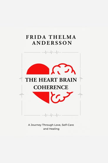 The Heart Brain Coherence - A Journey Through Love Self-Care and Healing - cover