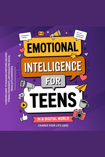 Emotional Intelligence for Teens in a Digital World - A Modern Guide to Managing Emotions Building Strong Friendships & Navigating Social Media with Confidence - cover