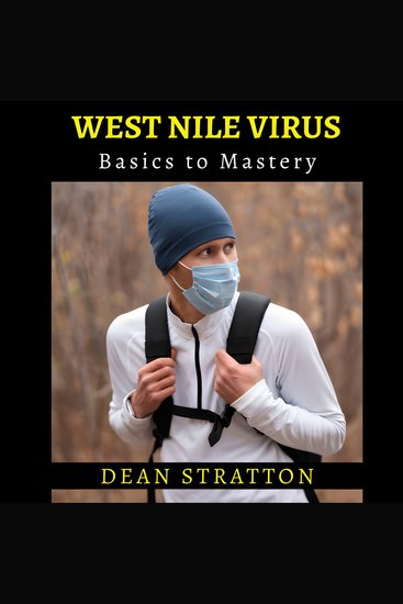 West Nile Virus - Basics to Mastery - Clinical insights on mosquito-borne flaviviral disease epidemiology diagnosis prevention - cover