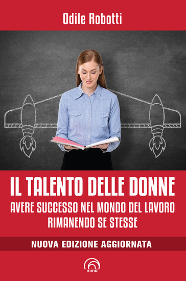 Il talento delle donne - Avere successo nel mondo del lavoro rimanendo se stesse - cover