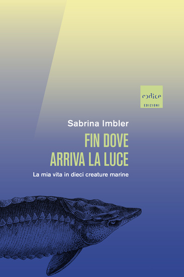 Fin dove arriva la luce - La mia vita in dieci creature marine - cover