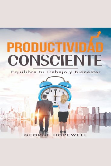 PRODUCTIVIDAD CONSCIENTE - Equilibra tu trabajo y bienestar: Organízate con Eficacia y tu Exito es Inevitable - cover