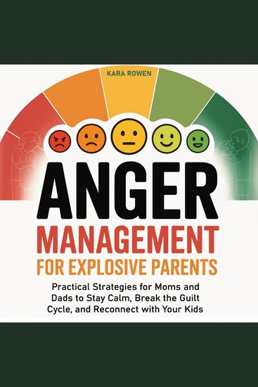 Anger Management for Explosive Parents - Practical Strategies for Moms and Dads to Stay Calm Break the Guilt Cycle and Reconnect with Your Kids - cover