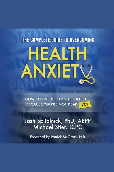 The Complete Guide to Overcoming Health Anxiety - How to Live Life to the FullestBecause You're Not Dead (Yet) - cover
