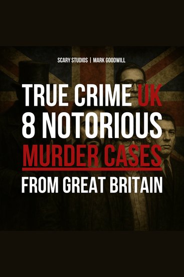 True Crime UK: 8 Notorious Murder Cases From Great Britain - cover