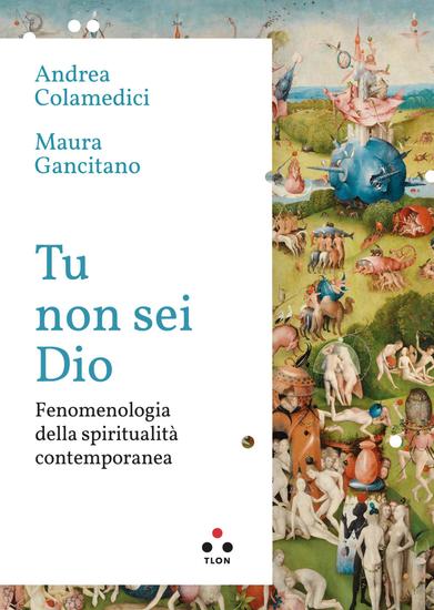 Tu non sei Dio - Fenomenologia della spiritualità contemporanea - cover