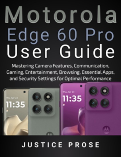 Motorola Edge 60 Pro User Guide - Mastering Camera Features Communication Gaming Entertainment Browsing Essential Apps and Security Settings for Optimal Performance - cover