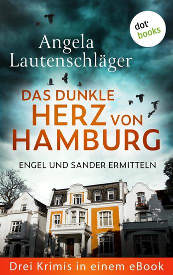 Das dunkle Herz von Hamburg - Drei Bestseller in einem eBook | Engel und Sander ermitteln: »Stille Zeugen« »Geheime Rache« und »Tödlicher Nachlass« - cover
