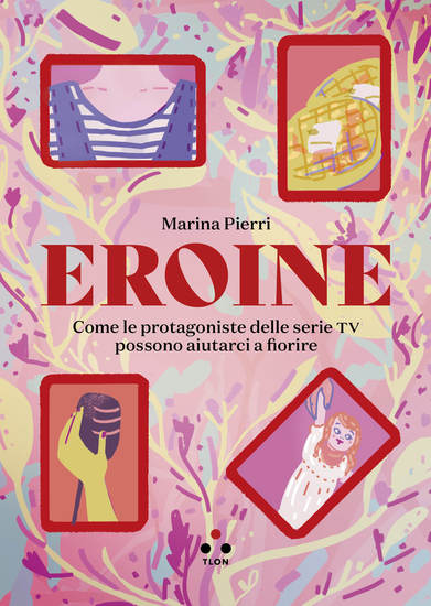Eroine - Come le protagoniste delle serie TV possono aiutarci a fiorire - cover