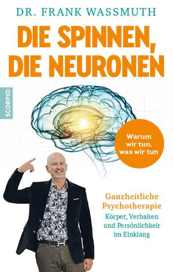 Die spinnen die Neuronen - Warum wir tun was wir tun: Ganzheitliche Psychotherapie - Körper Verhalten und Persönlichkeit im Einklang - cover