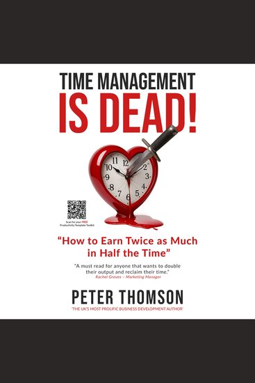 Time Management is Dead! - How to Earn Twice as Much in Half the Time - cover