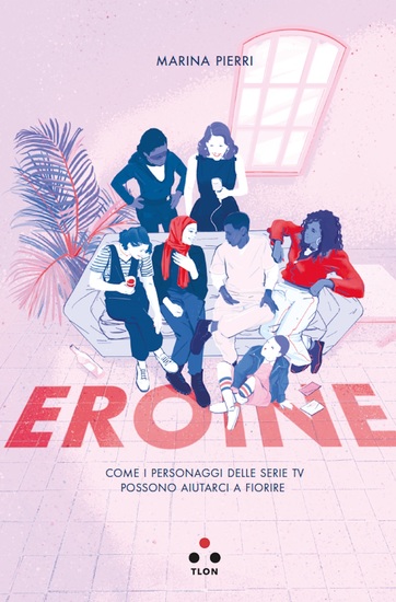 Eroine - Come i personaggi delle serie tv possono aiutarci a fiorire - cover