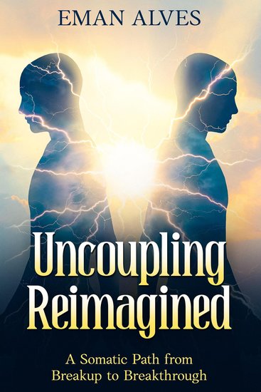 Uncoupling Reimagined - A Somatic Path to turn Breakup into a Breakthrough - cover