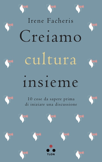 Creiamo cultura insieme - 10 cose da sapere prima di iniziare una discussione - cover