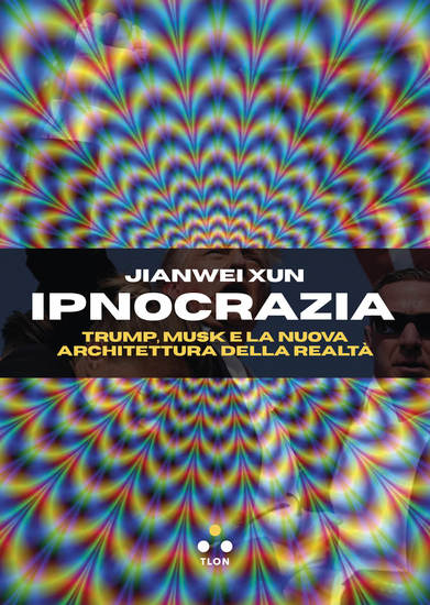Ipnocrazia - Trump Musk e la nuova architettura della realtà - cover