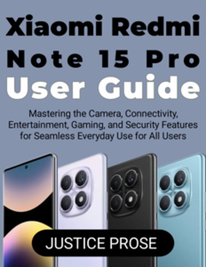 Xiaomi Redmi Note 15 Pro User Guide - Mastering the Camera Connectivity Entertainment Gaming and Security Features for Seamless Everyday Use for All Users - cover