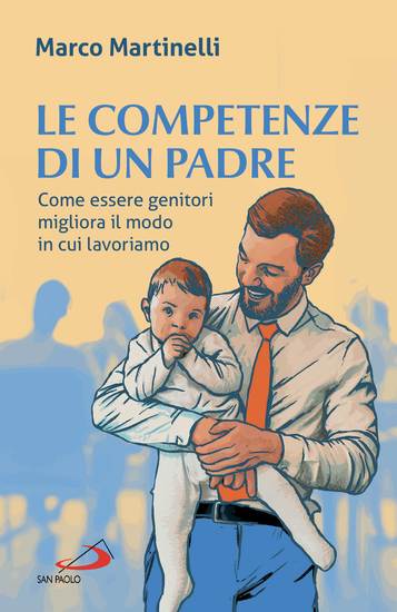 Le competenze di un padre - Come essere genitori migliora il modo in cui lavoriamo - cover