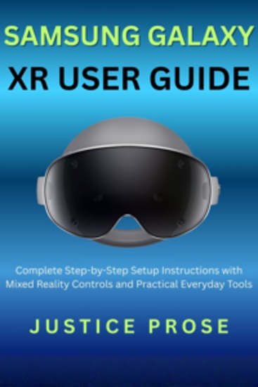Samsung Galaxy XR User Guide - Complete Step-by-Step Setup Instructions with Mixed Reality Controls and Practical Everyday Tools - cover