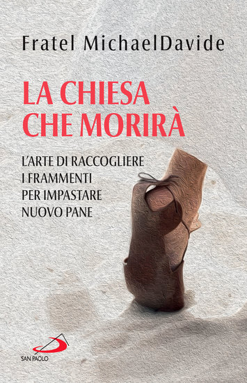 La Chiesa che morirà - L'arte di raccogliere i frammenti per impastare nuovo pane - cover