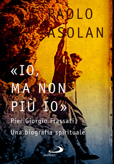 «Io ma non più io» - Pier Giorgio Frassati Una biografia spirituale - cover