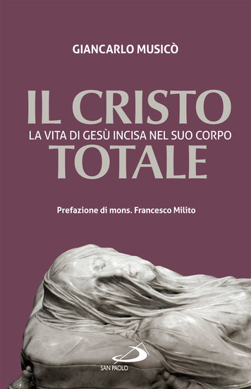 Il Cristo totale - La vita di Gesù incisa nel suo corpo - cover
