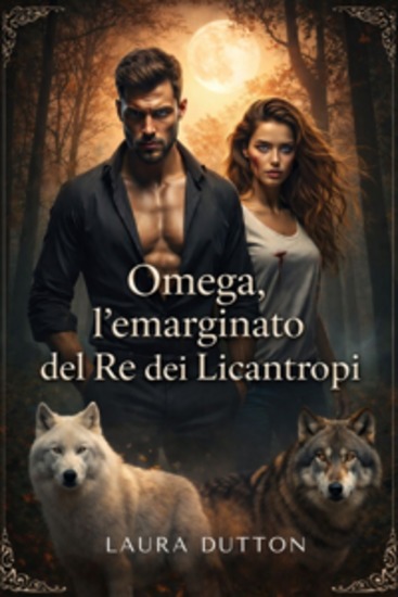 Omega l'emarginato del Re dei Licantropi - Un compagno rifiutato un figlio segreto una seconda possibilità una storia d'amore tra licantropi - cover