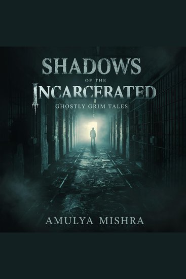 Shadows of the Incarcerated: Ghostly Grim Tales - Haunted Prisons Restless Spirits & Terrifying Tales from the World’s Darkest Cells - cover