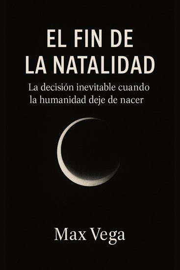 El fin de la natalidad - La decisión inevitable cuando la humanidad deje de nacer - cover