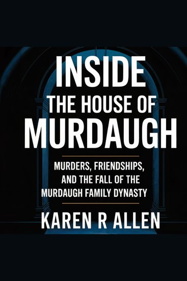 Inside the House of Murdaugh - Murders Friendships and the Fall of the Murdaugh Family Dynasty - cover