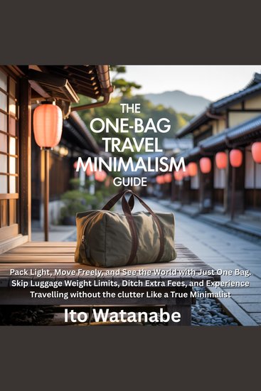The One-Bag Travel Minimalism Guide - Pack Light Move Freely and See the World with Just One Bag Skip Luggage Weight Limits Ditch Extra Fees and Experience Travelling without the clutter Like a True Minimalist - cover