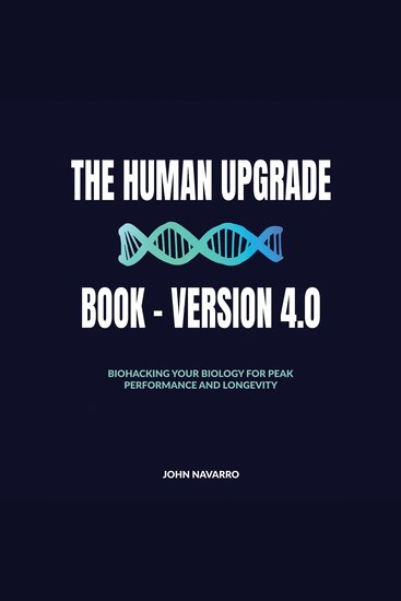Human Upgrade Book The - Version 40 - Biohacking Your Biology for Peak Performance and Longevity - cover